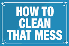 How to Clean That Mess